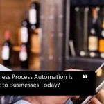 Why Business Process Automation is Important to Businesses Today?